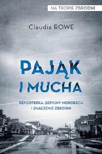 Okładka książki Pająk i mucha : reporterka, seryjny morderca i znaczenie zbrodni / Claudia Rowe ; przełożył Piotr Królak.