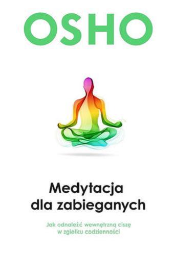 Okładka książki Medytacja dla zabieganych : jak odnaleźć wewnętrzną ciszę w zgiełku codzienności / Osho ; przełożyła Bogusława Jurkevich.