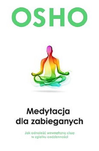 Okładka książki Medytacja dla zabieganych : [E-book] jak odnaleźć wewnętrzną ciszę w zgiełku codzienności / Osho ; przełożyła Bogusława Jurkevich.