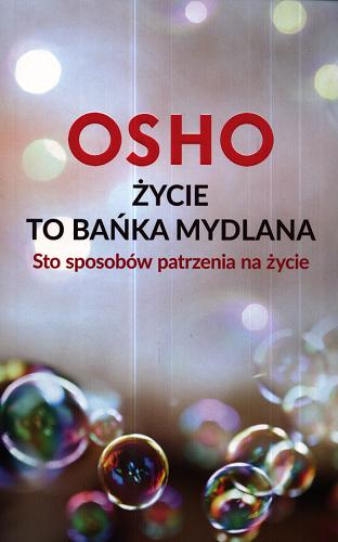 Okładka książki Życie to bańka mydlana : sto sposobów patrzenia na życie / Osho ; przekład Bogusława Jurkevich.