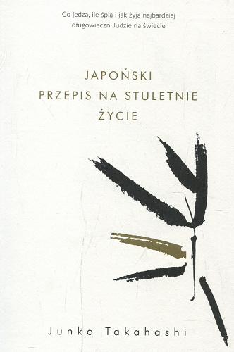 Okładka książki Japoński przepis na stuletnie życie / Junko Takahashi ; przełożyła Karolina Jaszecka.