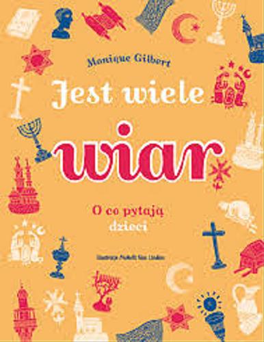 Okładka książki Jest wiele wiar : o co pytają dzieci / Monique Gilbert ; ilustracje Mokeit van Linden ; przełożyła Ewa Kolasińska.