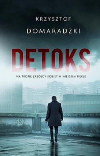 Okładka książki Detoks : [E-book] na tropie zabójcy kobiet w miejskim piekle / Krzysztof Domaradzki.
