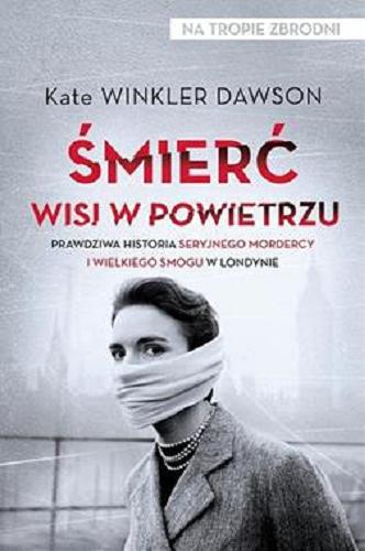 Okładka książki Śmierć wisi w powietrzu : prawdziwa historia seryjnego mordercy i wielkiego smogu w Londynie / Kate Winkler Dawson ; przełożył Piotr Królak.