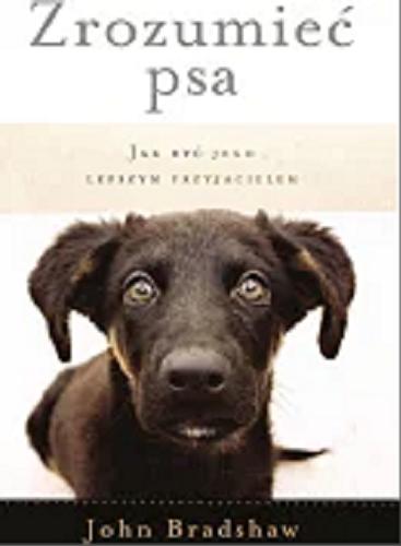 Okładka książki Zrozumieć psa : jak być jego lepszym przyjacielem / John Bradhaw ; przełożyła Elżbieta Abłamowicz ; zilustrował Alan Peters.