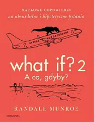 Okładka  What if? = A co, gdyby?. 2 / Randall Munroe ; przełożył Sławomir Paruszewski.