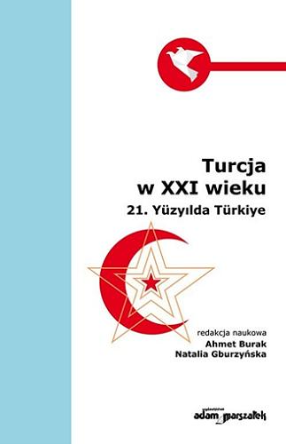 Okładka książki Turcja w XXI wieku = 21. Yüzyilda Türkiye / redakcja naukowa Ahmet Burak, Natalia Gburzyńska.