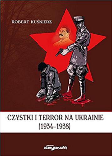 Okładka książki Czystki i terror na Ukrainie (1934-1938) / Robert Kuśnierz.