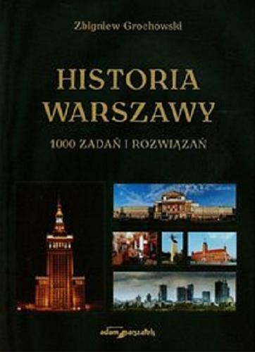 Okładka książki Historia Warszawy : 1000 zadań i rozwiązań / Zbigniew Grochowski.
