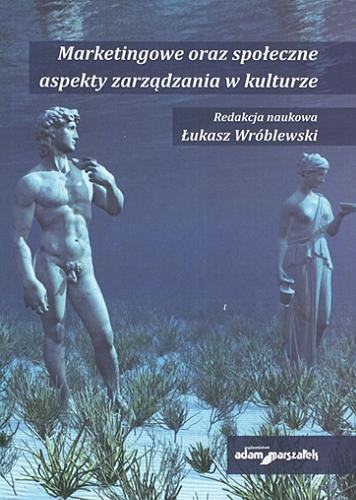 Okładka książki Marketingowe oraz społeczne aspekty zarządzania w kulturze / redakcja naukowa Łukasz Wróblewski.