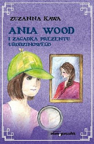 Okładka książki Ania Wood i zagadka prezentu urodzinowego / Zuzanna Kawa ; [ilustracje Maria Raplewicz].