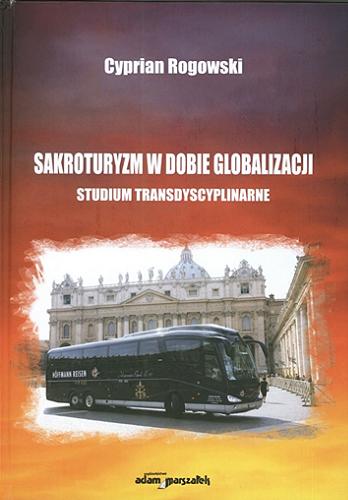 Okładka książki Sakroturyzm w dobie globalizacji : studium transdyscyplinarne / Cyprian Rogowski.
