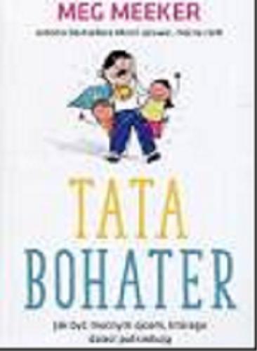 Okładka książki Tata bohater : jak być mocnym ojcem, którego dzieci potrzebują / Meg Meeker ; [przekład: Barbara Wnęk].