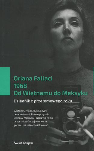 Okładka książki 1968 : od Wietnamu do Meksyku : dziennik z przełomowego roku / Oriana Fallaci ; z włoskiego przełożyła Joanna Ugniewska.