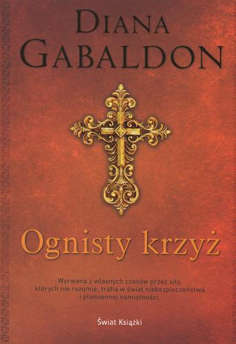 Okładka książki Ognisty krzyż / Diana Gabaldon ; z angelskiego przełożyli: Anna Dorota Kamińska, Arkadiusz Nakoniecznik, Marianna Płuska, Małgorzata Strzelec.