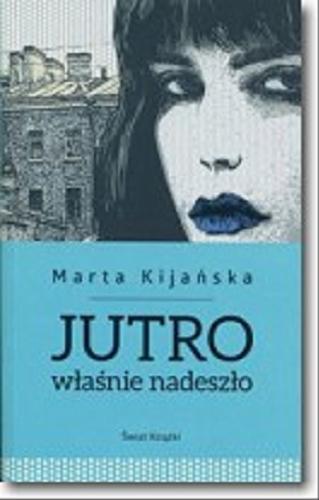 Okładka książki Jutro właśnie nadeszło / Marta Kijańska.