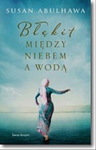 Okładka książki Błękit między niebem a wodą / Susan Abulhawa ; z angielskiego przełożyła Dominika Lewandowska-Rodak.