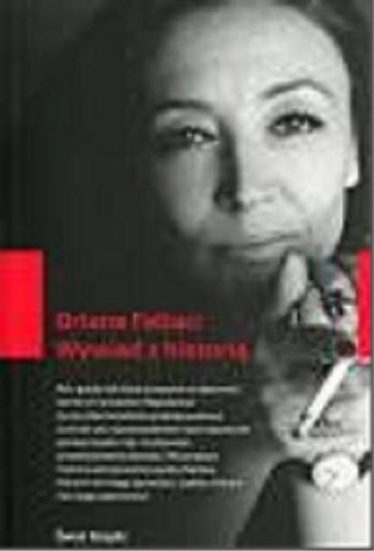Okładka książki Wywiad z historią / Oriana Fallaci ; z włoskiego przełożyły Agnieszka Czepnik, Anna Osmólska-Mętrak, Joanna Ugniewska.