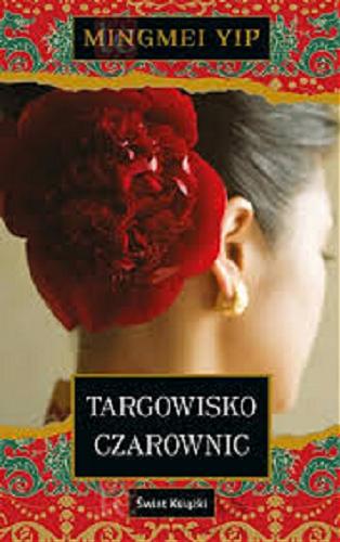 Okładka książki Targowisko czarownic / Mingmei Yip ; z angielskiego przełożyła Joanna Hryniewska.