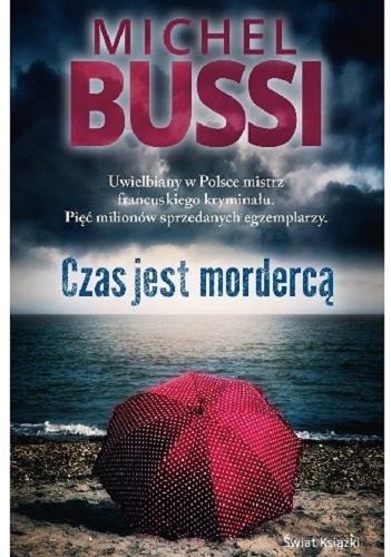 Okładka książki Czas jest mordercą / Michel Bussi ; z francuskiego przełożyły: Maria Braunstein, Natalia Krasicka.