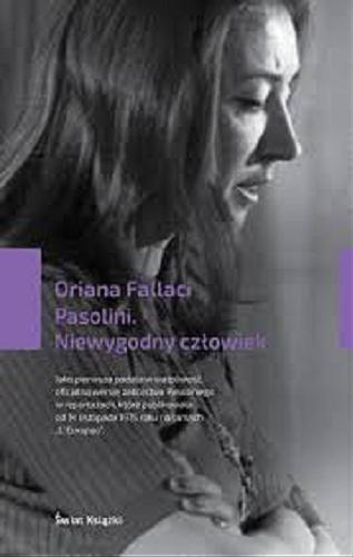 Okładka książki Pasolini : niewygodny człowiek / Oriana Fallaci ; z włoskiego przełożyła Joanna Ugniewska.