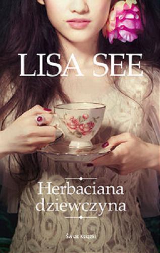 Okładka książki Herbaciana dziewczyna / Lisa See ; z angielskiego przełożyła Joanna Hryniewska.