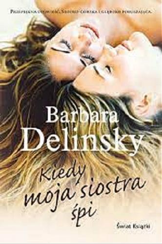 Okładka książki Kiedy moja siostra śpi / Barbara Delinsky ; z angielskiego przełożyła Kaja Rupocińska.
