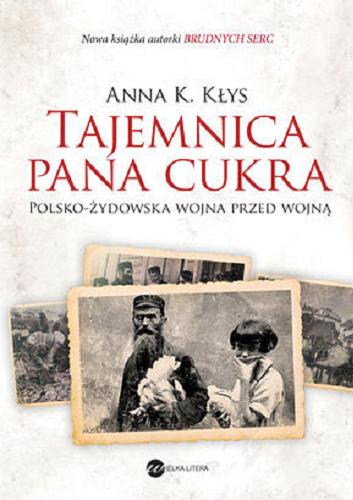 Okładka książki Tajemnica pana Cukra : polsko-żydowska wojna przed wojną / Anna K. Kłys.