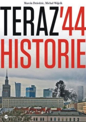 Okładka książki Teraz`44 : historie / Marcin Dziedzic, Michał Wójcik.
