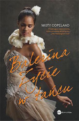 Okładka książki Balerina : życie w tańcu / Misty Copeland ; z angielskiego przełożyła Małgorzata Maruszkin.