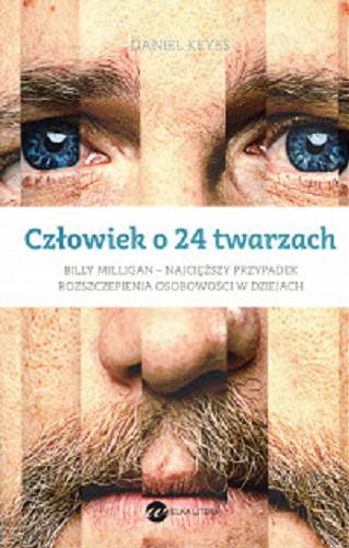 Okładka książki Człowiek o 24 twarzach [E-book] Billy Milligan. Najcięższy przypadek rozszczepienia osobowości / Daniel Keyes ; z angielskiego przełożyła Anna Bartkowicz.