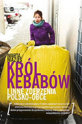 Okładka książki Król kebabów i inne zderzenia polsko-obce / Marta Mazuś.