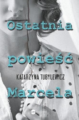 Okładka książki Ostatnia powieść Marcela / Katarzyna Tubylewicz.