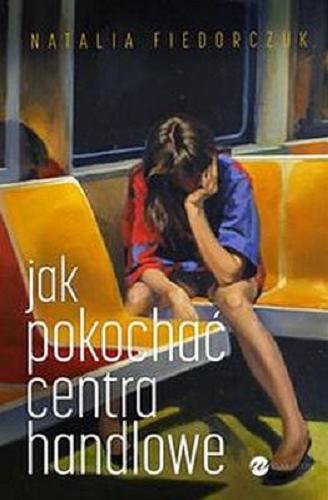 Okładka książki Jak pokochać centra handlowe / Natalia Fiedorczuk.