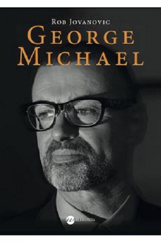 Okładka książki George Michael / Rob Jovanovic ; z angielskiego przełożyła Małgorzata Maruszkin.