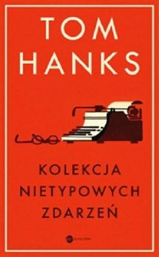 Okładka książki Kolekcja nietypowych zdarzeń / Tom Hanks ; zdjęcia Kevin Twomey ; z angielskiego przełożył Patryk Gołębiowski.