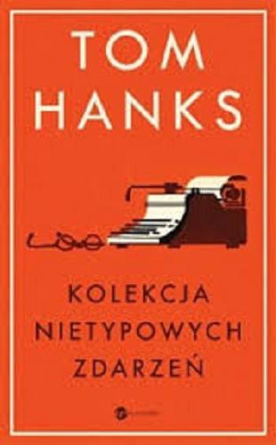 Okładka książki Kolekcja nietypowych zdarzeń / Tom Hanks ; zdjęcia Kevin Twomey ; z angielskiego przełożył Patryk Gołębiowski.