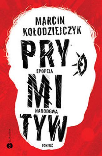 Okładka książki Prymityw : epopeja narodowa : powieść / Marcin Kołodziejczyk.