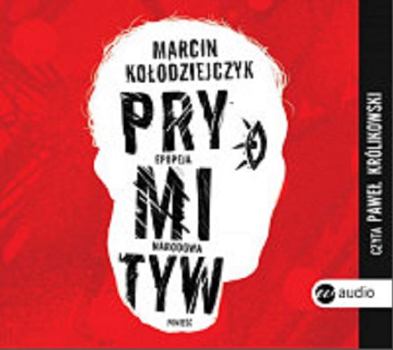 Okładka książki Prymityw [Dokument dźwiękowy] : epopeja narodowa : powieść / Marcin Kołodziejczyk.