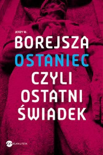 Okładka książki Ostaniec, czyli Ostatni świadek / Jerzy W. Borejsza.