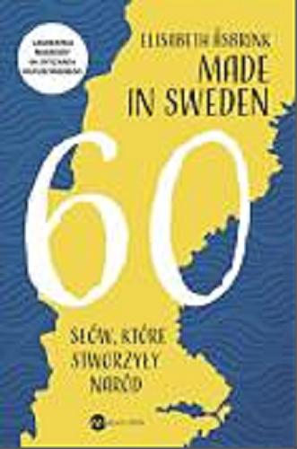 Okładka książki Made in Sweden : 60 słów, które stworzyły naród / Elisabeth ?sbrink ; ze szwedzkiego przełożyła Natalia Kołaczek.