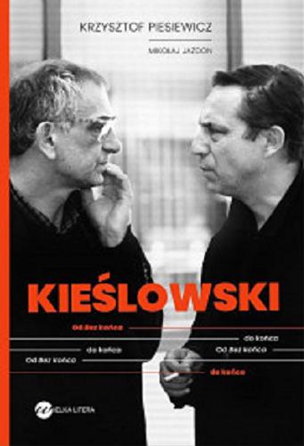 Okładka książki Kieślowski : od bez końca do końca / Krzysztof Piesiewicz, Mikołaj Jazdon.