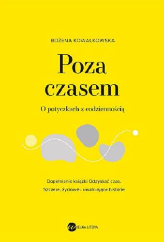 Okładka książki Poza czasem : o potyczkach z codziennością : szczere, życiowe i uwalniające historie / Bożena Kowalkowska.