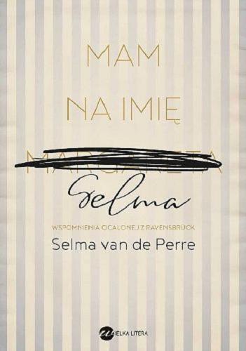 Okładka książki Mam na imię Selma : wspomnienia ocalonej z Ravensbrück / Selma van de Perre ; z niederlandzkiego przełożyła Iwona Mączka.