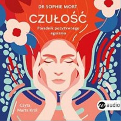 Okładka książki Czułość : [Dokument dźwiękowy] / poradnik pozytywnego egoizmu / dr Sophie Mort ; [tłumaczenie Anna Filipek].