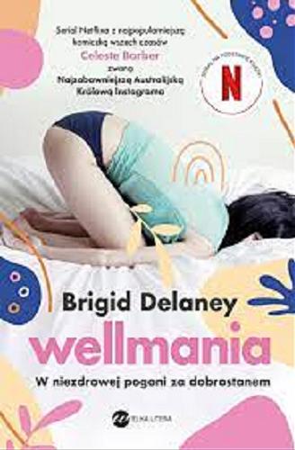 Okładka książki Wellmania : w niezdrowej pogoni za dobrostanem / Brigid Delaney ; z angielskiego przełożyła Anna Klingofer-Szostakowska.