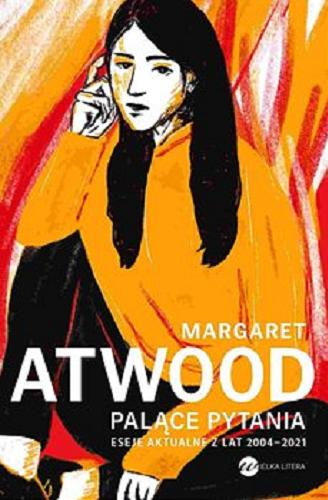 Okładka książki Palące pytania : [E-book] eseje aktualne z lat 2004-2021 / Margaret Atwood ; z angielskiego przełożyli Michał kłobukowski, Tomasz Dobrogoszcz.