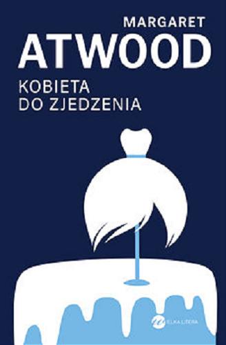 Okładka książki Kobieta do zjedzenia / Margaret Atwood ; z agielskiego przełożyła Małgorzata Golewska-Stafiej.