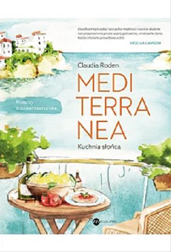 Okładka książki Mediterranea : kuchnia słońca / Claudia Roden ; z angielskiego przełożył Bartłomiej Kaftan ; [fotografie Susan Bell].