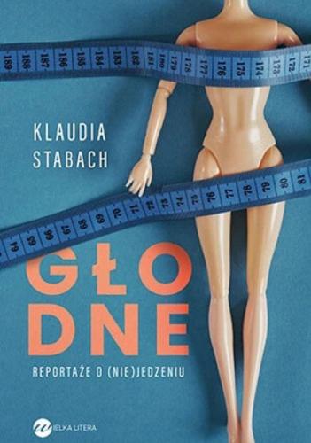 Okładka książki Głodne [E-book] : reportaże o (nie)jedzeniu / Klaudia Stabach.